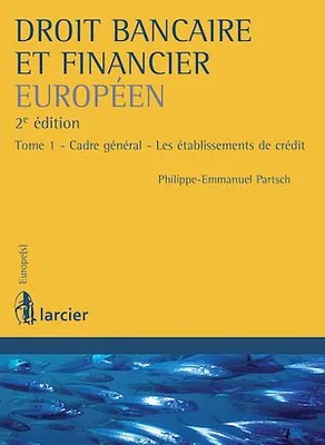 Droit bancaire et financier européen, Tome 1 - Cadre général - Les établissements de crédit