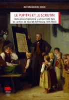 Le pupitre et le scrutin, L’éducation du peuple à la citoyenneté dans les cantons de Vaud et de Fribourg (1815-1860)