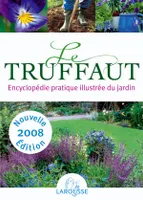 Le Truffaut, [encyclopédie pratique illustrée du jardin]