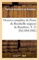 Oeuvres complètes de Pierre de Bourdeille seigneur de Brantôme. T. 11 (Éd.1864-1882)