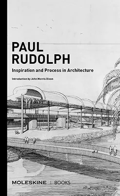 Paul Rudolph Inspiration and Process in Architecture /anglais