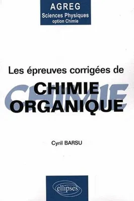 Les épreuves corrigées de Chimie organique - Agregation sciences physiques option chimie