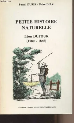 Petite histoire naturelle leon dufour 1780 1865, Léon Dufour, correspondant de l'Institut, 1780-1865