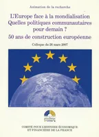 L’Europe face à la mondialisation. Quelles politiques communautaires pour demain ? 50 ans de construction européenne, Colloque du 26 mars 2007