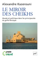 Le  miroir des cheikhs, Musée et politique dans les principautés du golfe Persique