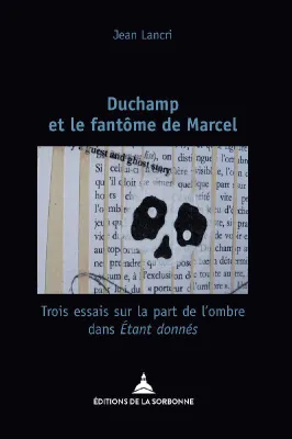 Duchamp et le fantôme de Marcel, Trois essais sur la part de l'ombre dans 