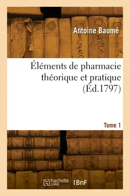 Éléments de pharmacie théorique et pratique. Tome 1