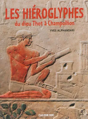 Les Hiéroglyphes du dieu Thot à Champollion, du dieu Thot à Champollion