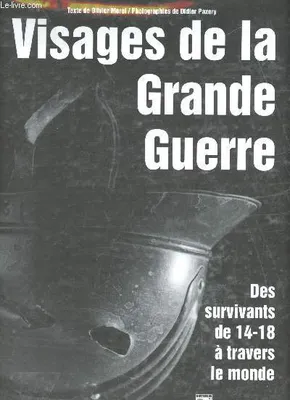 Visages de la Grande Guerre. Des survivants de 14-18 à travers le monde. Texte d'Olivier Morel et photographies de Didier Pazery.