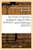 La Guerre en province pendant le siège de Paris, 1870-1871 : précis historique (Éd.1871)