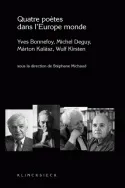 Quatre poètes dans l'Europe monde, Yves Bonnefoy, Michel Deguy, Márton Kalász, Wulf Kirsten