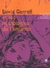Lewis Carroll et les mythologies de l'enfance, actes du Colloque international Lewis Carroll, 17 et 18 octobre 2003