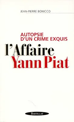 Autopsie d'un crime exquis. L'Affaire Yann Piat, l'affaire Yann Piat