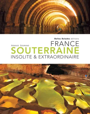 France souterraine, Insolite & extraordinaire