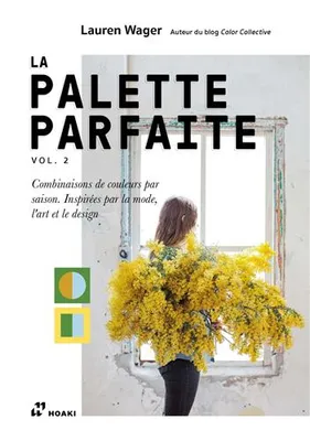 La Palette Parfaite Vol. 2. - Combinaisons de couleurs par saison. InspirEs par la mode, l'art et le