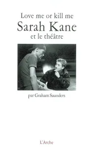 Love me or kill me : Sarah Kane et le théâtre, Sarah Kane et le théâtre