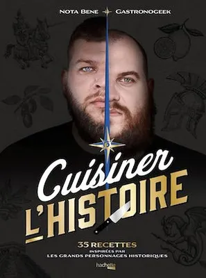 Gastronogeek - Cuisiner l'Histoire, 35 recettes inspirées par les Grands personnages historiques
