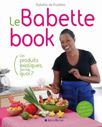 Livres Loisirs Gastronomie Cuisine Le Babette book, Ces produits exotiques, j'en fais quoi ? Babette de Rozières