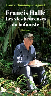 Francis Hallé. Les vies heureuses du botaniste