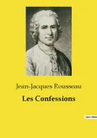 Les Confessions, une oeuvre majeure de Jean-Jacques Rousseau