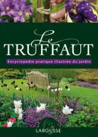 Le Truffaut, [encyclopédie pratique illustrée du jardin]