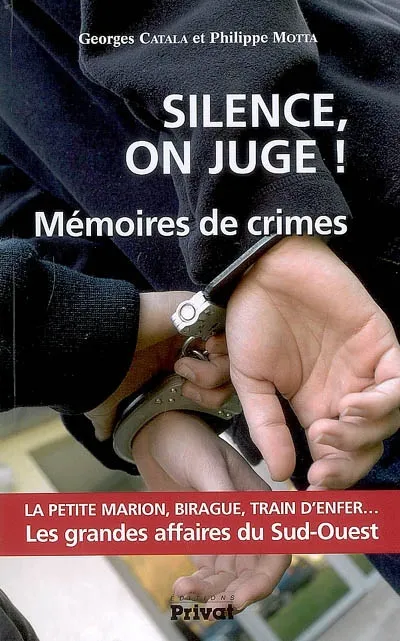 silence on juge ! - memoires de crimes, Les grandes affaires du Sud-Ouest, la petite Marion, Birargue, train d'enfer Georges Catala