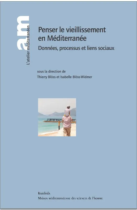 Penser le vieillissement en Méditerranée, Données, processus et liens sociaux Isabelle Blöss-Widmer, Thierry Blöss