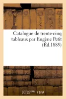 Catalogue de trente-cinq tableaux par Eugène Petit
