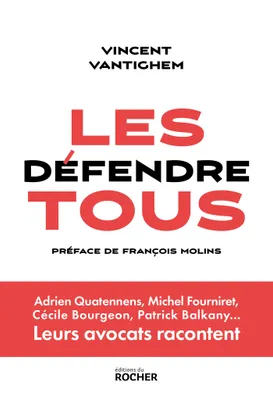 Les défendre tous, Adrien Quatennens, Michel Fourniret, Cécile Bourgeon, Patrick Balkany... Leurs avocats racontent