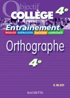 Objectif Collège - Entraînement - Orthographe 4ème, rthographe 4e