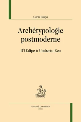 ARCHÉTYPOLOGIE POSTMODERNE, D'Oedipe à Umberto Eco