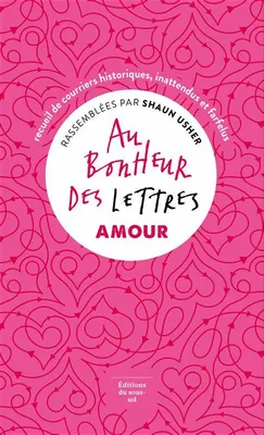 Au bonheur des lettres, Amour : recueil de courriers historiques, inattendus et farfelus