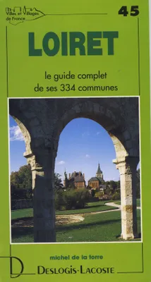 Villes et villages de France., 45, Loiret - histoire, géographie, nature, arts, histoire, géographie, nature, arts