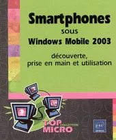 Smartphones sous Windows Mobile 2003 : découverte, prise en main et utilisation, découverte, prise en main et utilisation