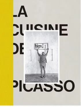 La cuisine de Picasso, [exposition, museu picasso, barcelone, 25 mai-30 septembre 2018] Emmanuel Guigon, Androula Michaël
