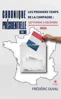 Chronique présidentielle - Tome 1, Les premiers temps de la campagne : septembre à décembre 2021