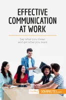 Effective Communication at Work, Say what you mean and get what you want
