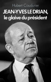 Jean-Yves Le Drian, le glaive du président - éd. Plon