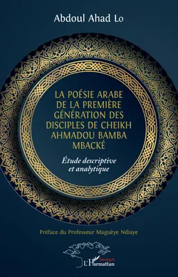 La poésie arabe de la première génération des disciples de Cheikh Ahmadou Bamba Mbacké, Étude descriptive et analytique