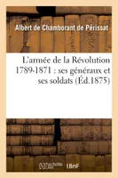 L'armée de la Révolution 1789-1871 : ses généraux et ses soldats