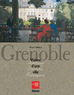 Grenoble - Visions d'une ville, Peintures, dessins, estampes - du XVIe au début du XXe siècle