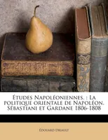Études Napoléoniennes., La politique orientale de Napoléon. Sébastiani et Gardane 1806-1808
