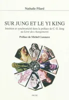 Sur Jung et le Yi King. Intuition et synchronicité dans la préface de C.G. Jung, Intuition et synchronicité dans la préface de C. G. Jung au Livre des changements