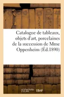 Catalogue de tableaux modernes et anciens, objets d'art, anciennes porcelaines, dépendant de la succession de Mme Oppenheim