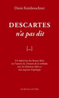 Descartes n'a pas dit, Un répertoire des fausses idées sur l'auteur du Discours de la méthode, avec les éléments utiles et une esquisse d'apologie