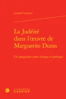 La judéité dans l'oeuvre de Marguerite Duras, Un imaginaire entre éthique et poétique