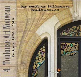 Les maîtres bâtisseurs toulousains, 4, Toulouse Art nouveau, Période 1890-1920
