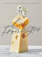 Les fromages - Nouvelle Édition, L'art de choisir, de présenter et de déguster