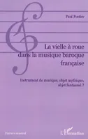 La vielle à roue dans la musique baroque française, Instrument de musique, objet mythique, objet fantasmé ?