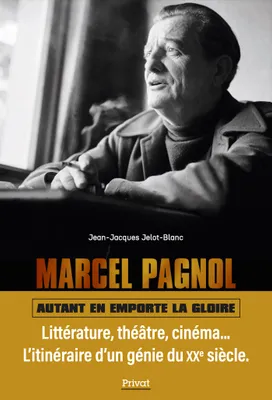 Marcel Pagnol : autant en emporte la gloire : littérature, théâtre, cinéma... l'itinéraire d'un géni, AUTANT EN EMPORTE LA GLOIRE